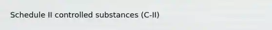 Schedule II controlled substances (C-II)