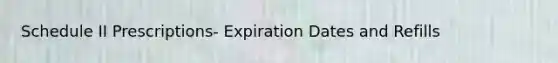 Schedule II Prescriptions- Expiration Dates and Refills