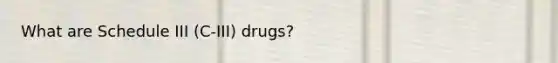 What are Schedule III (C-III) drugs?