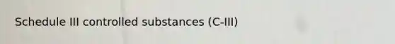 Schedule III controlled substances (C-III)