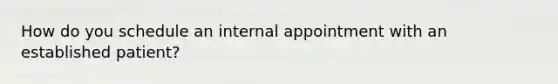 How do you schedule an internal appointment with an established patient?