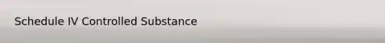 Schedule IV Controlled Substance