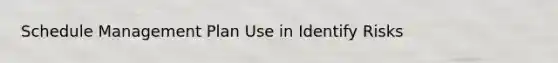 Schedule Management Plan Use in Identify Risks