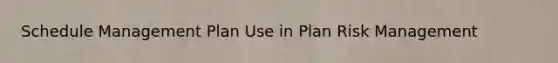 Schedule Management Plan Use in Plan Risk Management
