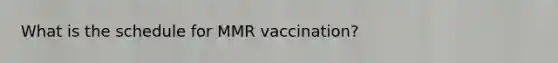 What is the schedule for MMR vaccination?