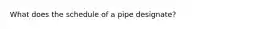 What does the schedule of a pipe designate?