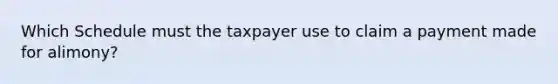 Which Schedule must the taxpayer use to claim a payment made for alimony?