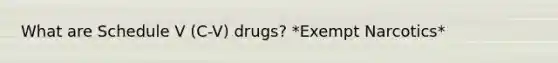 What are Schedule V (C-V) drugs? *Exempt Narcotics*