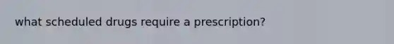 what scheduled drugs require a prescription?