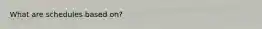 What are schedules based on?