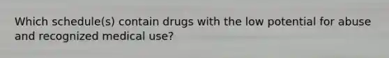 Which schedule(s) contain drugs with the low potential for abuse and recognized medical use?