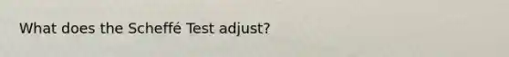 What does the Scheffé Test adjust?