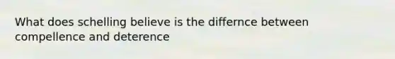 What does schelling believe is the differnce between compellence and deterence