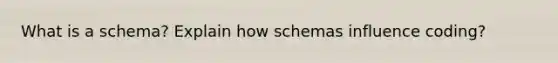 What is a schema? Explain how schemas influence coding?