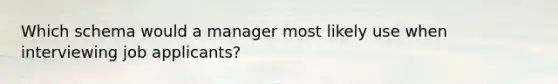 Which schema would a manager most likely use when interviewing job applicants?