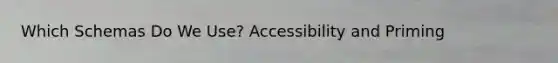 Which Schemas Do We Use? Accessibility and Priming
