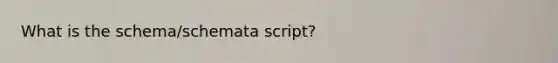 What is the schema/schemata script?