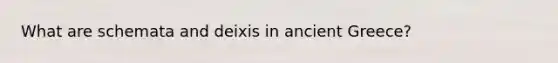 What are schemata and deixis in ancient Greece?