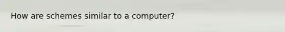 How are schemes similar to a computer?