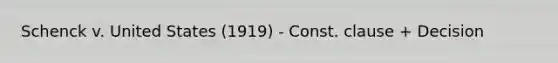 Schenck v. United States (1919) - Const. clause + Decision