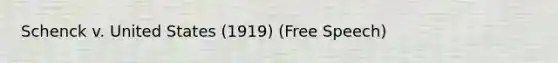 Schenck v. United States (1919) (Free Speech)