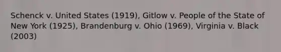 Schenck v. United States (1919), Gitlow v. People of the State of New York (1925), Brandenburg v. Ohio (1969), Virginia v. Black (2003)