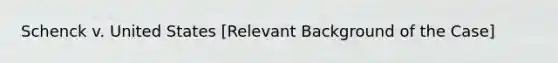Schenck v. United States [Relevant Background of the Case]