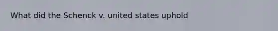 What did the Schenck v. united states uphold