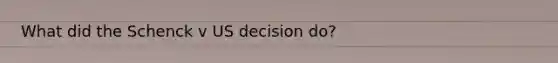 What did the Schenck v US decision do?