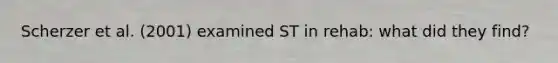 Scherzer et al. (2001) examined ST in rehab: what did they find?