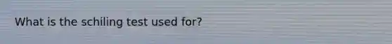 What is the schiling test used for?