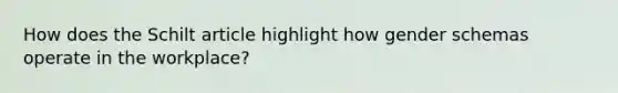 How does the Schilt article highlight how gender schemas operate in the workplace?