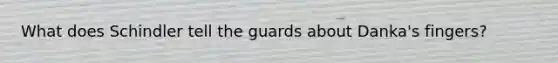 What does Schindler tell the guards about Danka's fingers?