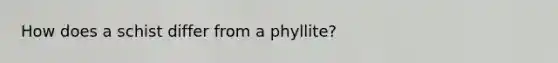 How does a schist differ from a phyllite?