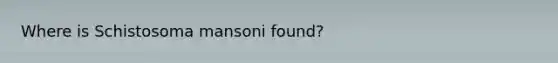 Where is Schistosoma mansoni found?