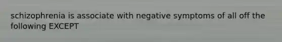 schizophrenia is associate with negative symptoms of all off the following EXCEPT