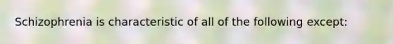 Schizophrenia is characteristic of all of the following except: