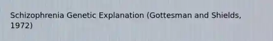 Schizophrenia Genetic Explanation (Gottesman and Shields, 1972)