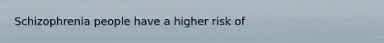 Schizophrenia people have a higher risk of