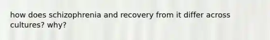 how does schizophrenia and recovery from it differ across cultures? why?