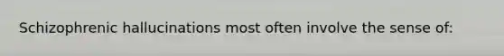Schizophrenic hallucinations most often involve the sense of: