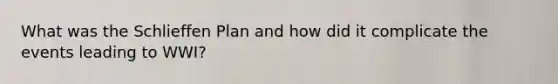 What was the Schlieffen Plan and how did it complicate the events leading to WWI?