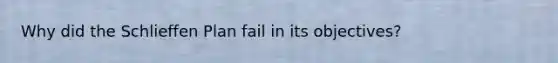 Why did the Schlieffen Plan fail in its objectives?
