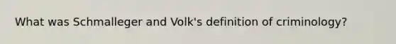 What was Schmalleger and Volk's definition of criminology?