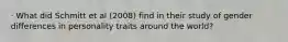 · What did Schmitt et al (2008) find in their study of gender differences in personality traits around the world?