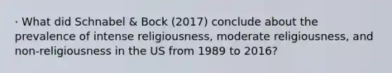 · What did Schnabel & Bock (2017) conclude about the prevalence of intense religiousness, moderate religiousness, and non-religiousness in the US from 1989 to 2016?