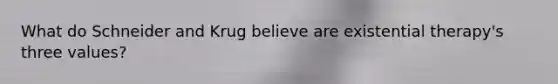 What do Schneider and Krug believe are existential therapy's three values?