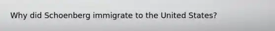 Why did Schoenberg immigrate to the United States?