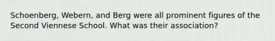 Schoenberg, Webern, and Berg were all prominent figures of the Second Viennese School. What was their association?