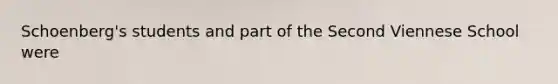 Schoenberg's students and part of the Second Viennese School were